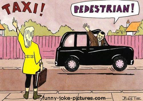 View joke - - Hey, taxi ! -Hey, pedestrian! Just saying Hey