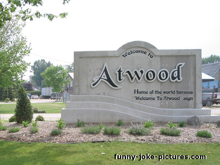 View joke - Read that again. Welcome to Atwood. Home of the world famous 'Welcome to Atwood' sign