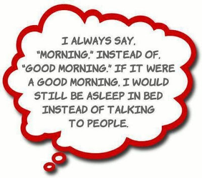 View joke - Let me be straight. It's just 'Morning.' If it was a 'Good morning' I'd be in my bed now