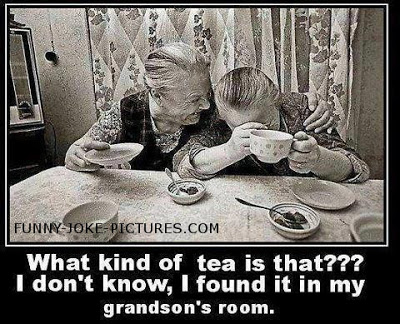 View joke - - What kind of tea is that ? - I don't know, I found it in my grandson's room.