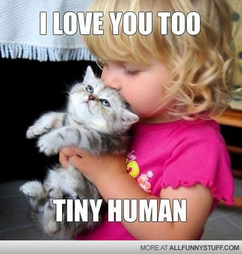 View joke - I love you too, tiny human