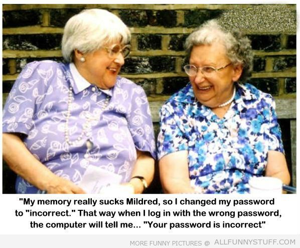 View joke - My memory really sucks, Mildred. So I changed my password to 'Incorrect'. That way when I log in with the wrong password the computer will tell me 'Your password is incorrect'.