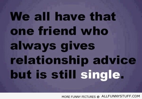 View joke - We all have that one friend who always gives relationship advice but is still single