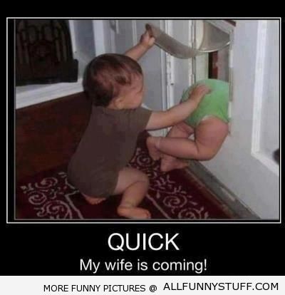 View joke - Quick ! My wife is coming.