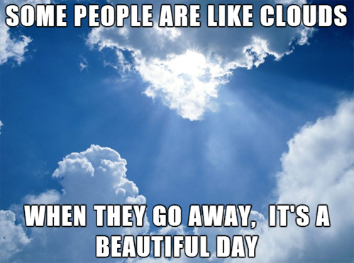 View joke - Some people are like clouds. When they go away, it's a beautiful day.