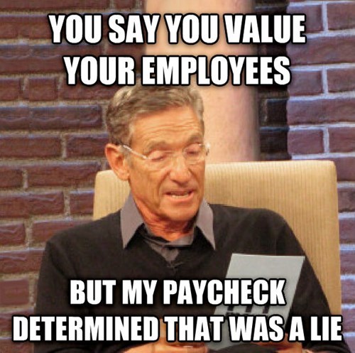 View joke - You said you value your employees, but my paycheck determined that was a lie.