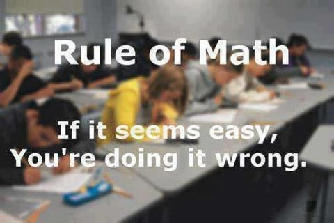 View joke - Rule of Math. If it seems easy, you are doing it wrong